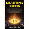Mastering Bitcoin: The Ultimate Guide for Beginners to Understanding Bitcoin Technology, Bitcoin Investing, Bitcoin Mining and Other Cryptocurrencies