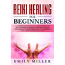 Reiki Healing for Beginners: A COMPREHENSIVE GUIDE to Learning Reiki and Self-Healing TECHNIQUES: With an In-depth Exploration of Reiki PRINCIPLES,