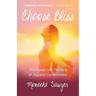 Choose Bliss: The Power and Practice of Joy and Contentment