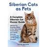 Siberian Cats as Pets: Siberian Cat Breeding, Where to Buy, Types, Care, Temperament, Cost, Health, Showing, Grooming, Diet and Much More Inc