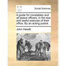 A Guide for Constables and All Peace Officers, in the Due and Lawful Exercise of Their Office. by an Acting Justice.