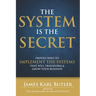 The System is the Secret: Proven Ways to Implement the Systems that Will Transform and Grow Your Business