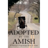 Adopted by the Amish: A Family's Pilgrimage Back in Time