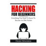 Hacking For Beginners: Everything You Need To Know To Become An Elite Hacker