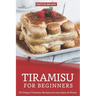 Tiramisu for Beginners: 30 Unique Tiramisu Recipes you can enjoy at Home