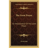 The Great Prayer: An Interpretation Of The Lord's Prayer