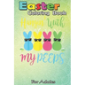 Easter Coloring Book For Adults: Easter Day - Hanging With My Peeps Funny An Adult Easter Coloring Book For Teens & Adults - Great Gifts with Fun, Eas