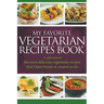 My Favorite Vegetarian Recipes Book: A Collection Of The Most Delicious Vegetarian Recipes That I Have Found Or Created So Far