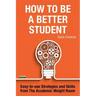 How to be a Better Student: Easy-to-use Strategies and Skills from The Academic Weight Room