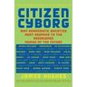 Citizen Cyborg: Why Democratic Societies Must Respond to the Redesigned Human of the Future