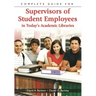 Complete Guide for Supervisors of Student Employees in Today's Academic Libraries