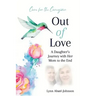 Out of Love: A Daughter's Journey With Her Mom To The End