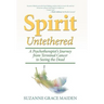 Spirit Untethered: A Psychotherapist's Journey from Terminal Cancer to Seeing the Dead
