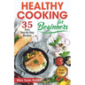 Healthy Cooking for Beginners: 35 Easy Step-by-Step Recipes