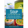Soup Cookbook: The Ultimate Soup Cookbook: Delicious, Home Made Soup Recipes Anyone Can Make Tonight!