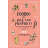 Hoodoo for Love and Prosperity: Authentic Rootwork & Conjure Magic Spells for Love, Friendship, Money, and Success