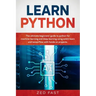 Learn Python: The Ultimate Beginner's Guide to Python for Machine Learning and Deep Learning Using scikit-learn and tensorflow with Hands-On Projects