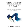 Thoughts Create: Create Your Life from the Canvas of Your Imagination