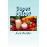 Super Juicer: Replenish, Restore, Revitalize and Detox