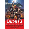 Badass: The Birth of a Legend: Spine-Crushing Tales of the Most Merciless Gods, Monsters, Heroes, Villains, and Mythical Creatures Ever Envisioned