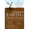 Claiming Earth as Common Ground: The Ecological Crises Through the Lens of Faith