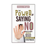The Power Of Saying No: Learn The Power Saying No More Often And Achieve Greater Success In The Process