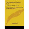 The Complete Weather Guide: A Collection Of Practical Observations For Prognosticating The Weather (1813)