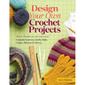 Design Your Own Crochet Projects: Magic Formulas for Creating Custom Scarves, Cowls, Hats, Socks, Mittens & Gloves