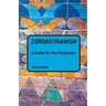 Zoroastrianism: A Guide for the Perplexed