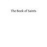 The Book of Saints: A Dictionary of Servants of God Canonized by the Catholic Church: Extracted From the Roman and Other Martyrologies