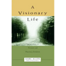 A Visionary Life: Conversations on Creating the Life You Want