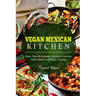Vegan Mexican Kitchen: More Than 40 Authentic Mexican Favorites Made Simple and Vegan Friendly