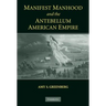 Manifest Manhood and the Antebellum American Empire