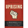Uprising: How Wisconsin Renewed the Politics of Protest, from Madison to Wall Street