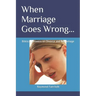 When Marriage Goes Wrong...: Biblical Answers on Divorce and Remarriage