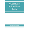 A grammar of Attic and Ionic Greek