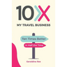 10X My Travel Business: Ten Times Better in Half the Time