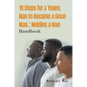 10 Steps for a Young Man to Become a Great Man!: Molding a Man