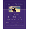 Do You Think I'm Beautiful? Bible Study and Journal: A Guide to Answering the Question Every Woman Asks