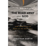 The Road Away from God: How Love Finds Us Even as We Walk Away