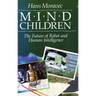 Mind Children: The Future of Robot and Human Intelligence