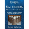 Growing Magic Mushrooms. A New Indoor Growing Technique: An Easy To Use, Low Budget, High Quality Technique