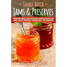 Small Batch Jams & Preserves: Homemade Small Batch Artisanal Canning Recipes for Jams, Jellies, Preserves, Marmalades, and Conserves