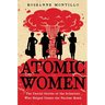 Atomic Women: The Untold Stories of the Scientists Who Helped Create the Nuclear Bomb