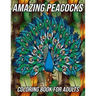 Amazing Peacocks Coloring Book for Adults: Peacock Coloring Pages Designed to Aid Stress Relief and Relaxation