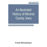 An illustrated history of Monroe County, Iowa: A complete civil, political, and military history of the county, from its earliest period of organizati