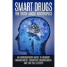 Smart Drugs: The Truth About Nootropics: An Introductory Guide to Memory Enhancement, Cognitive Enhancement, And The Full Effects