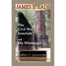 James B. Eads: The Civil War Ironclads and His Mississippi