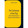 The Castaways Of The Flag; The Final Adventures Of The Swiss Family Robinson