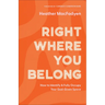Right Where You Belong: How to Identify and Fully Occupy Your God-Given Space